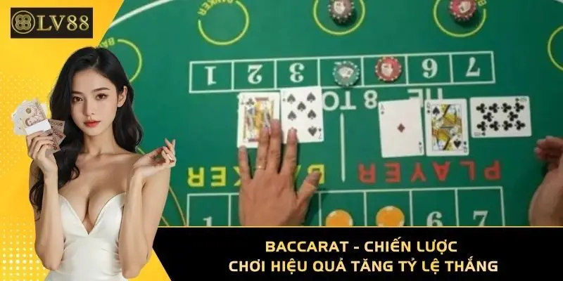 Baccarat - Chiến Lược Chơi Hiệu Quả Tăng Tỷ Lệ Thắng
