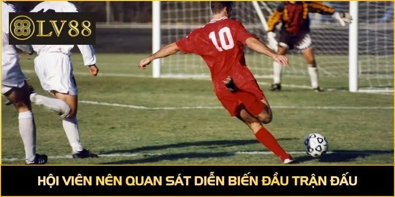 Hội viên nên quan sát diễn biến đầu trận đấu