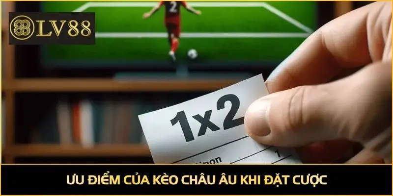 Ưu điểm của kèo châu Âu khi đặt cược