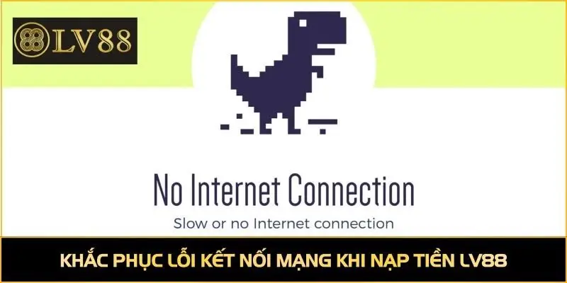 Khắc phục lỗi kết nối mạng khi nạp tiền LV88