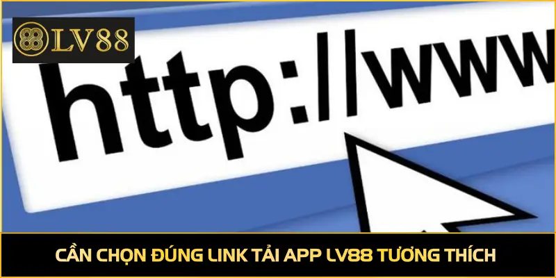 Cần chọn đúng link tải app LV88 tương thích 